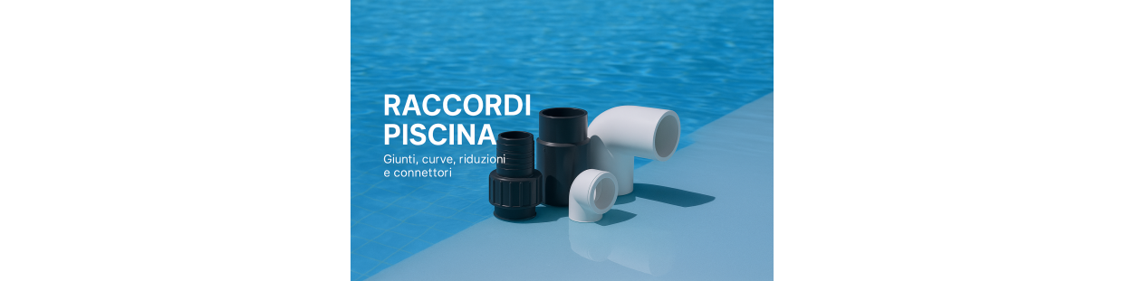 Raccordi piscina | Giunti, curve, riduzioni e connettori